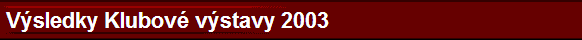  Vsledky Klubov vstavy 2003 