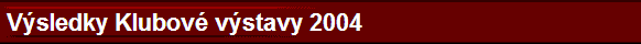  Vsledky Klubov vstavy 2004 