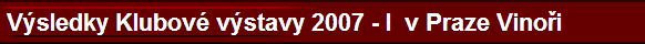  Vsledky Klubov vstavy 2007 - I  v Praze Vinoi 